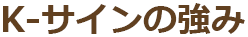 K-サインの強み