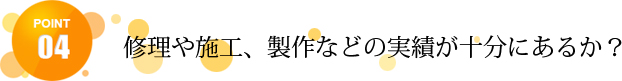 修理や施工、製作などの実績が十分にあるか？